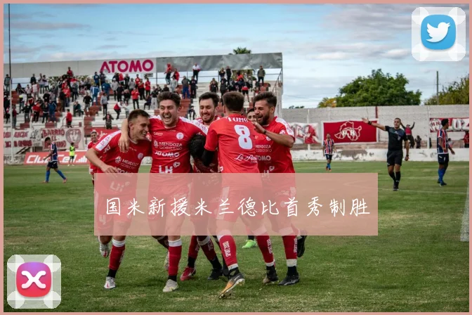 国米新援米兰德比首秀制胜