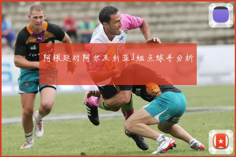 阿根廷对阿尔及利亚J组点球手分析